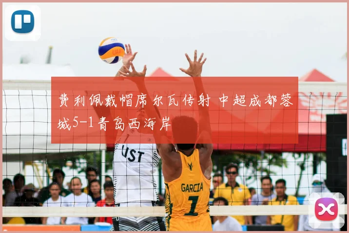 费利佩戴帽席尔瓦传射 中超成都蓉城5-1青岛西海岸